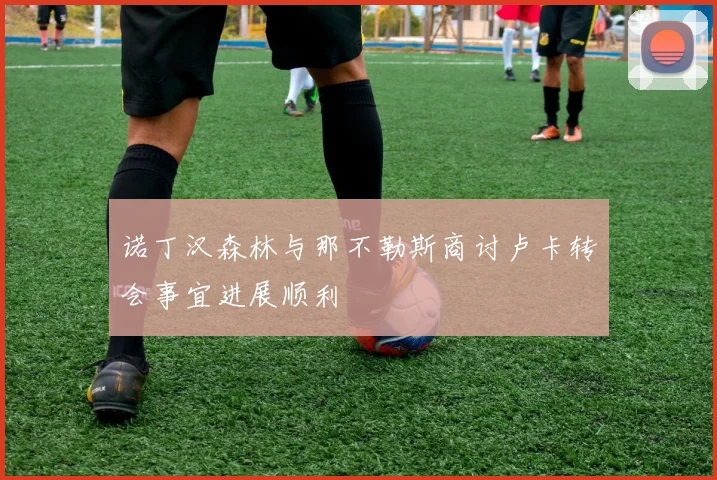 诺丁汉森林与那不勒斯商讨卢卡转会事宜进展顺利