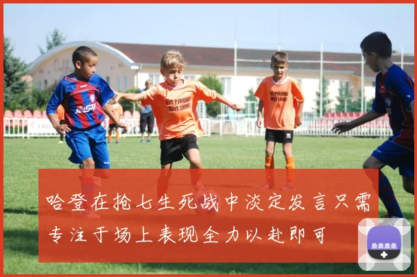 哈登在抢七生死战中淡定发言只需专注于场上表现全力以赴即可