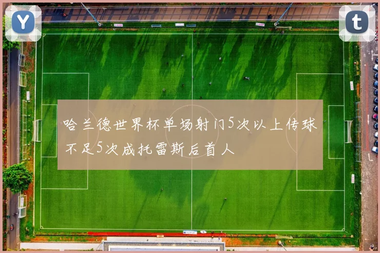 哈兰德世界杯单场射门5次以上传球不足5次成托雷斯后首人